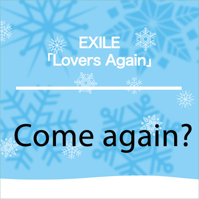 EXILE「Lovers Again」から学ぶ→ Come again?