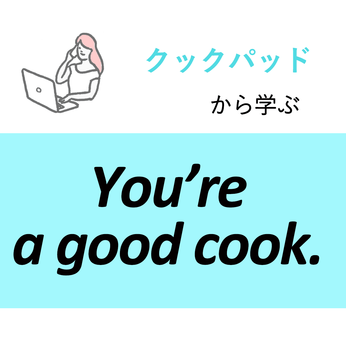 ｢クックパッド｣から学ぶ<br>You’re a good cook.