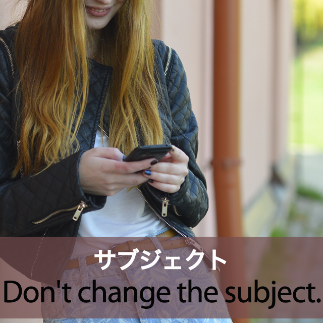 ｢サブジェクト｣から学ぶ→ Don’t change the subject.