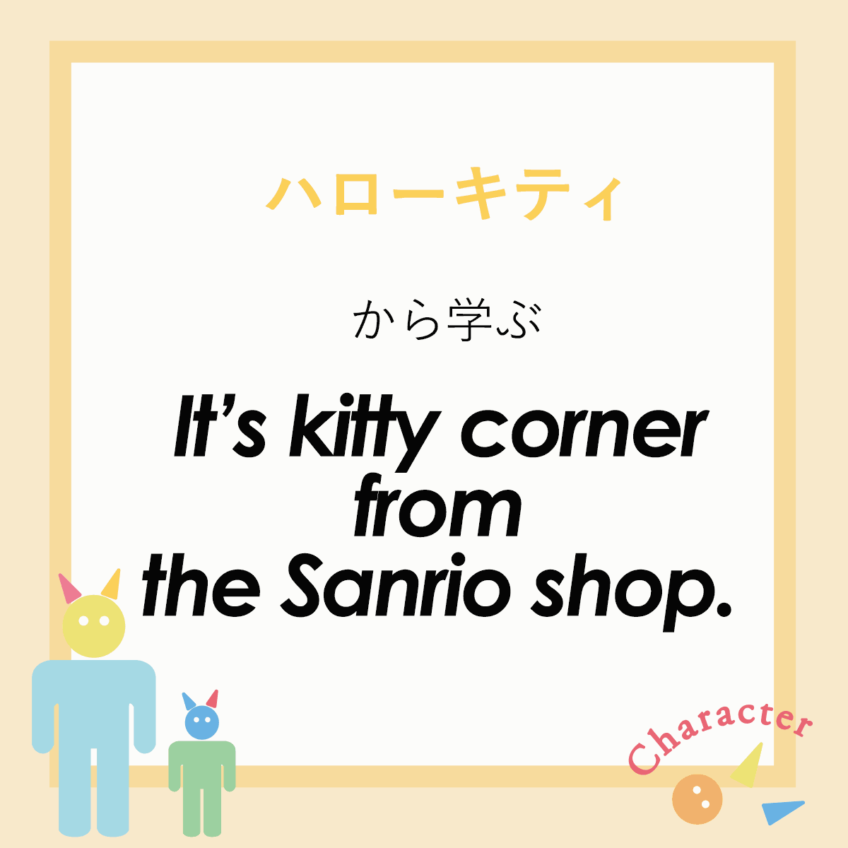 ｢ハローキティ｣から学ぶ<br />It’s kitty corner from the Sanrio shop.