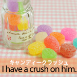 「キャンディークラッシュ」から学ぶ→ I have a crush on him.