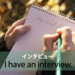 「インタビュー」から学ぶ→ I have an interview.