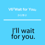 V6｢Wait for You｣から学ぶ→I’ll wait for you.