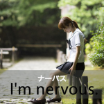 「ナーバス」から学ぶ→ I’m nervous.