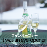 「ワインオープナー」から学ぶ→ It was an eye-opener.