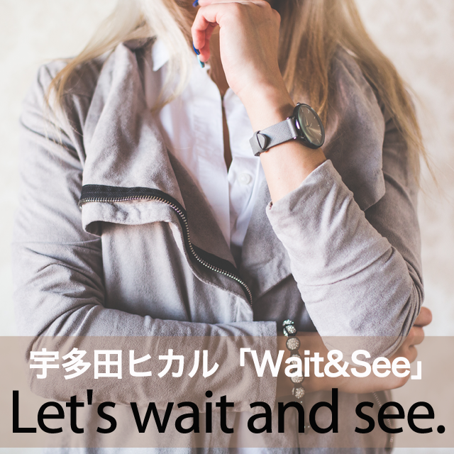 宇多田ヒカル｢Wait&See～リスク～｣から学ぶ→ Let’s wait and see.