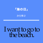 ｢海の日｣から学ぶ<br />I want to go to the beach.