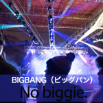 ｢BIGBANG（ビッグバン）｣から学ぶ→ No biggie.