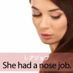 ｢レアジョブ｣から学ぶ→ She had a nose job.
