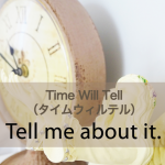 「タイムウィルテル」から学ぶ→ Tell me about it.