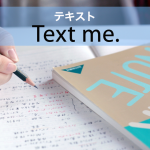 「テキスト」を知ってれば…ゼッタイ話せる英会話→ Text me.