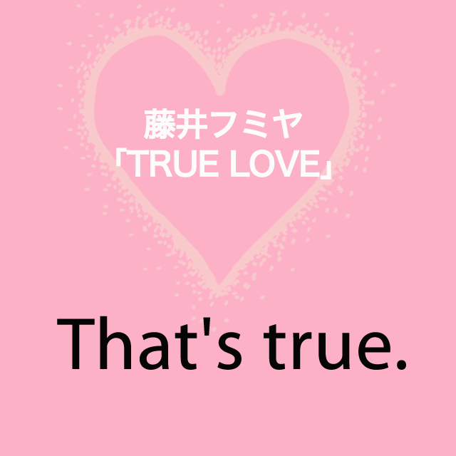 藤井フミヤ True Love から学ぶ That S True Girllish 知っている英語から学ぶ 使える素敵な英語フレーズ
