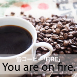 缶コーヒー「FIRE」から学ぶ→  You are on fire.